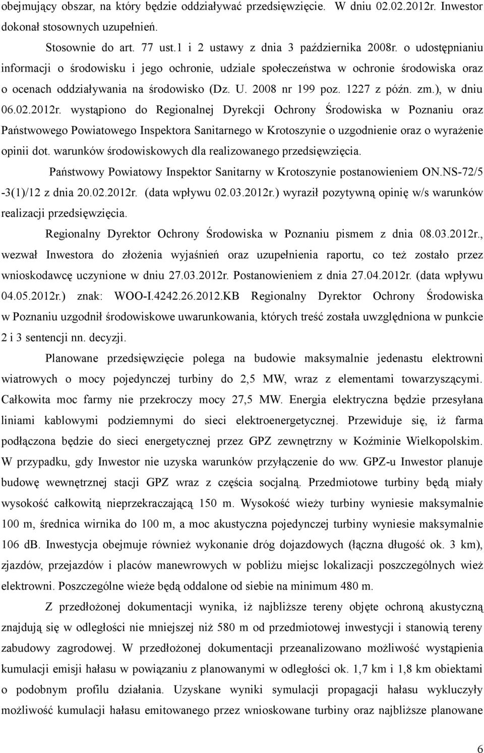 02.2012r. wystąpiono do Regionalnej Dyrekcji Ochrony Środowiska w Poznaniu oraz Państwowego Powiatowego Inspektora Sanitarnego w Krotoszynie o uzgodnienie oraz o wyrażenie opinii dot.