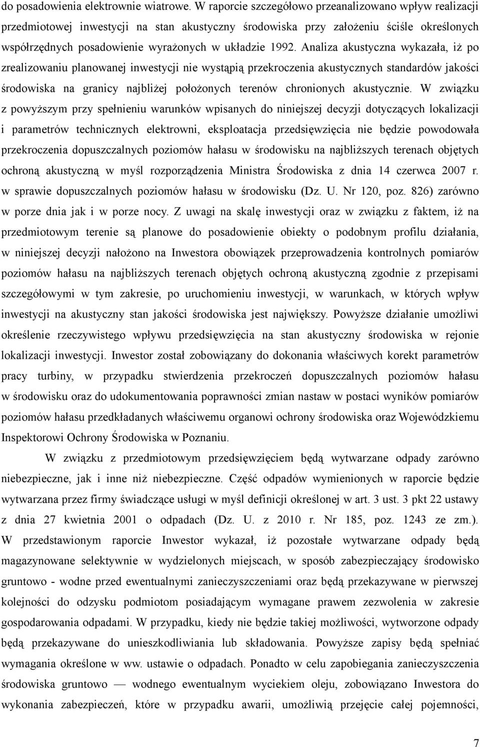 Analiza akustyczna wykazała, iż po zrealizowaniu planowanej inwestycji nie wystąpią przekroczenia akustycznych standardów jakości środowiska na granicy najbliżej położonych terenów chronionych