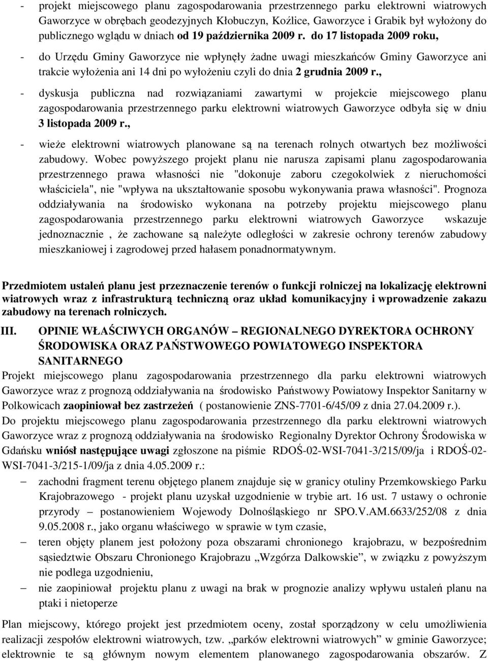 do 17 listopada 2009 roku, - do Urzędu Gminy Gaworzyce nie wpłynęły żadne uwagi mieszkańców Gminy Gaworzyce ani trakcie wyłożenia ani 14 dni po wyłożeniu czyli do dnia 2 grudnia 2009 r.