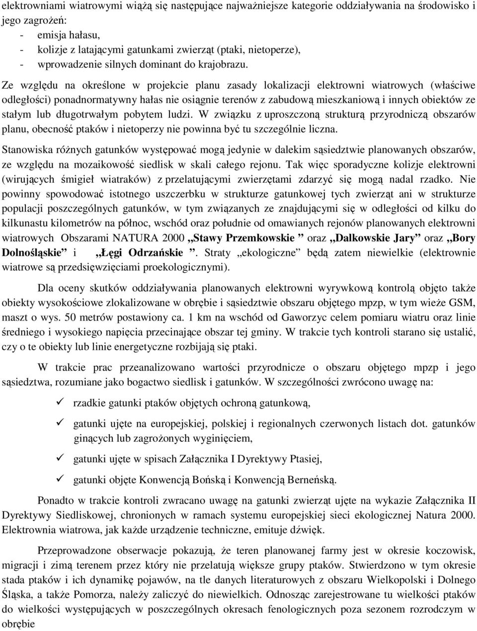 Ze względu na określone w projekcie planu zasady lokalizacji elektrowni wiatrowych (właściwe odległości) ponadnormatywny hałas nie osiągnie terenów z zabudową mieszkaniową i innych obiektów ze stałym