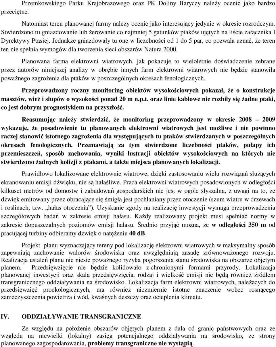 Jednakże gniazdowały tu one w liczebności od 1 do 5 par, co pozwala uznać, że teren ten nie spełnia wymogów dla tworzenia sieci obszarów Natura 2000.