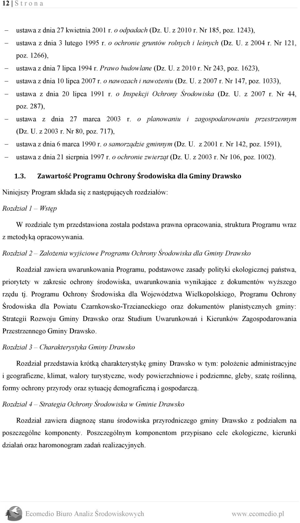 1033), ustawa z dnia 20 lipca 1991 r. o Inspekcji Ochrony Środowiska (Dz. U. z 2007 r. Nr 44, poz. 287), ustawa z dnia 27 marca 2003 r. o planowaniu i zagospodarowaniu przestrzennym (Dz. U. z 2003 r.
