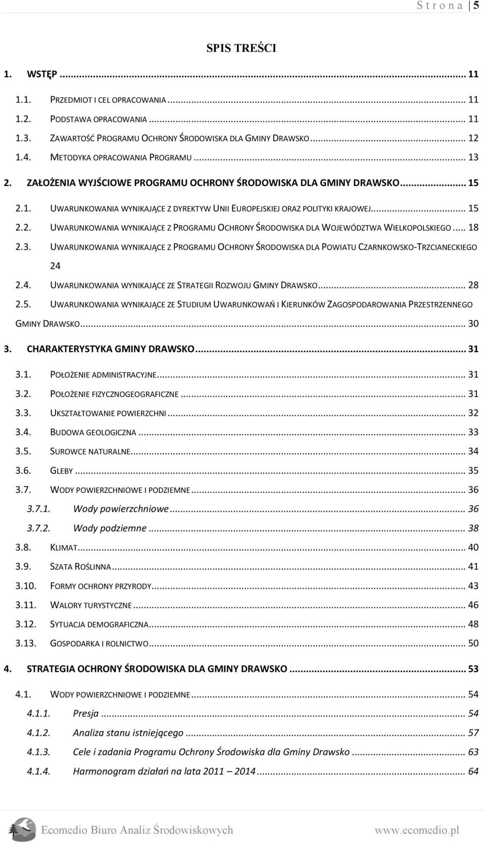.. 18 2.3. UWARUNKOWANIA WYNIKAJĄCE Z PROGRAMU OCHRONY ŚRODOWISKA DLA POWIATU CZARNKOWSKO-TRZCIANECKIEGO 24 2.4. UWARUNKOWANIA WYNIKAJĄCE ZE STRATEGII ROZWOJU GMINY DRAWSKO... 28 2.5.