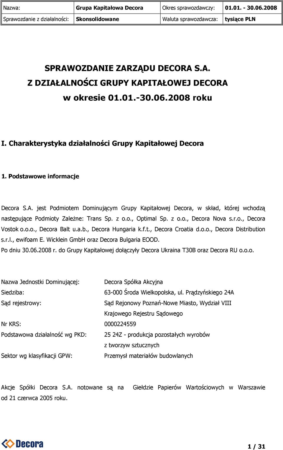 Wicklein GmbH oraz Decora Bulgaria EOOD. Po dniu 30.06.2008 r. do Grupy Kapitałowej dołączyły Decora Ukraina T30B oraz Decora RU o.o.o. Nazwa Jednostki Dominującej: Decora Spółka Akcyjna Siedziba: 63-000 Środa Wielkopolska, ul.