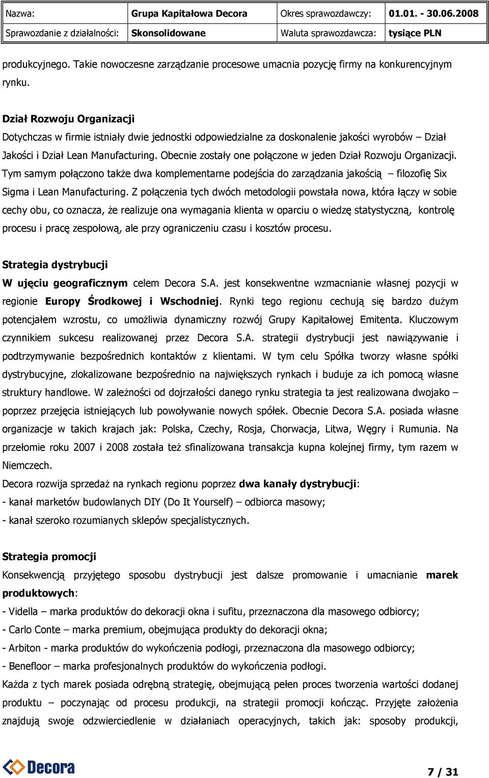 Obecnie zostały one połączone w jeden Dział Rozwoju Organizacji. Tym samym połączono takŝe dwa komplementarne podejścia do zarządzania jakością filozofię Six Sigma i Lean Manufacturing.