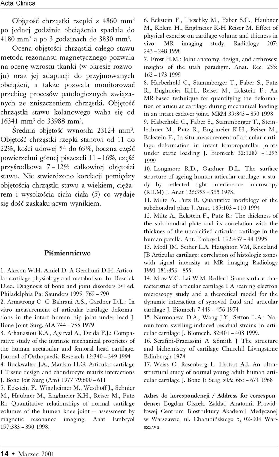 przebieg procesów patologicznych zwiåzanych ze zniszczeniem chrzåstki. Objæto ì chrzåstki stawu kolanowego waha siæ od 16341 mm 3 do 33988 mm 3. ÿrednia objæto ì wynosiæa 23124 mm 3.