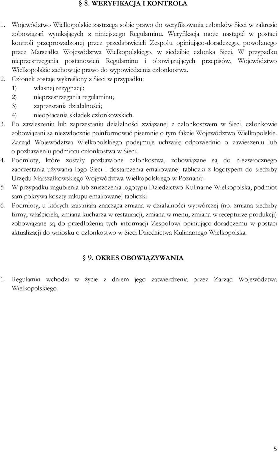 W przypadku nieprzestrzegania postanowień Regulaminu i obowiązujących przepisów, Województwo Wielkopolskie zachowuje prawo do wypowiedzenia członkostwa. 2.