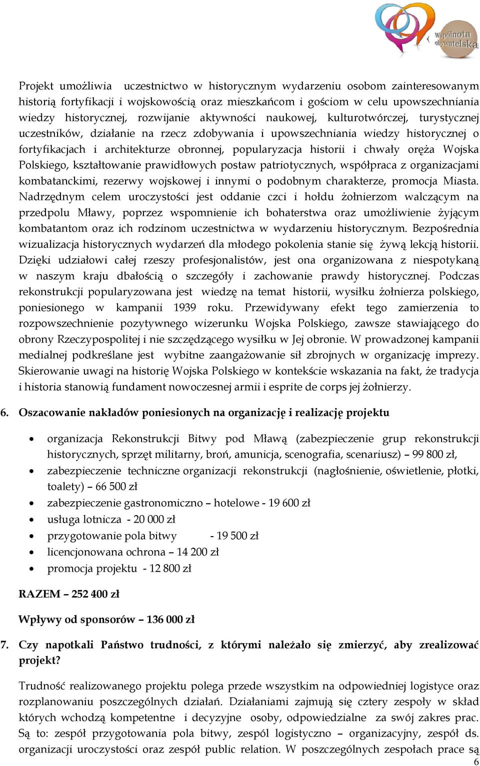 chwały oręża Wojska Polskiego, kształtowanie prawidłowych postaw patriotycznych, współpraca z organizacjami kombatanckimi, rezerwy wojskowej i innymi o podobnym charakterze, promocja Miasta.