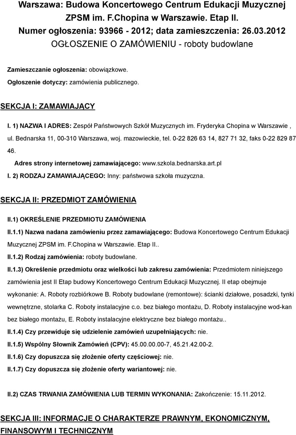 1) NAZWA I ADRES: Zespół Państwowych Szkół Muzycznych im. Fryderyka Chopina w Warszawie, ul. Bednarska 11, 00-310 Warszawa, woj. mazowieckie, tel. 0-22 826 63 14, 827 71 32, faks 0-22 829 87 46.