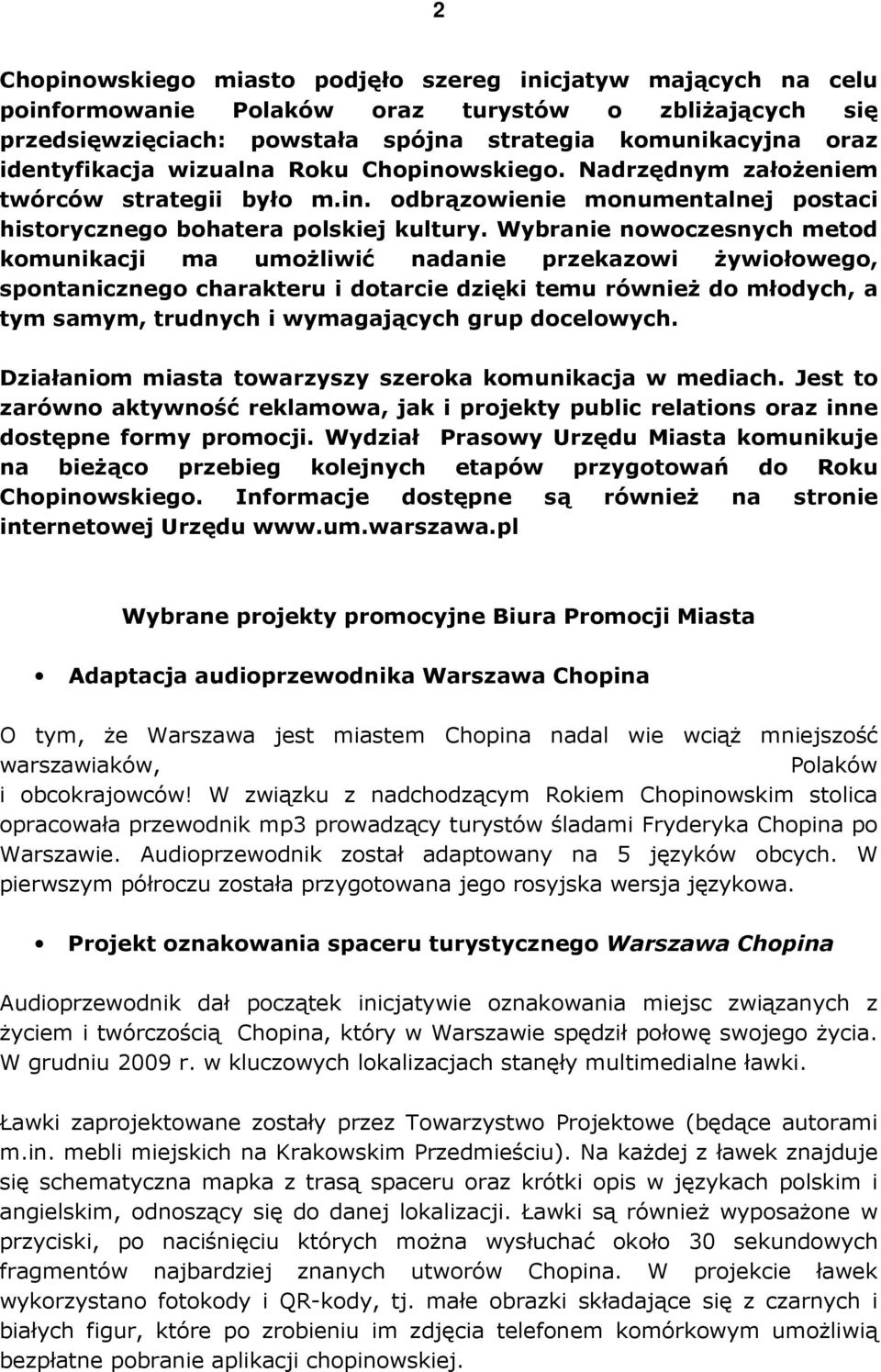 Wybranie nowoczesnych metod komunikacji ma umoŝliwić nadanie przekazowi Ŝywiołowego, spontanicznego charakteru i dotarcie dzięki temu równieŝ do młodych, a tym samym, trudnych i wymagających grup