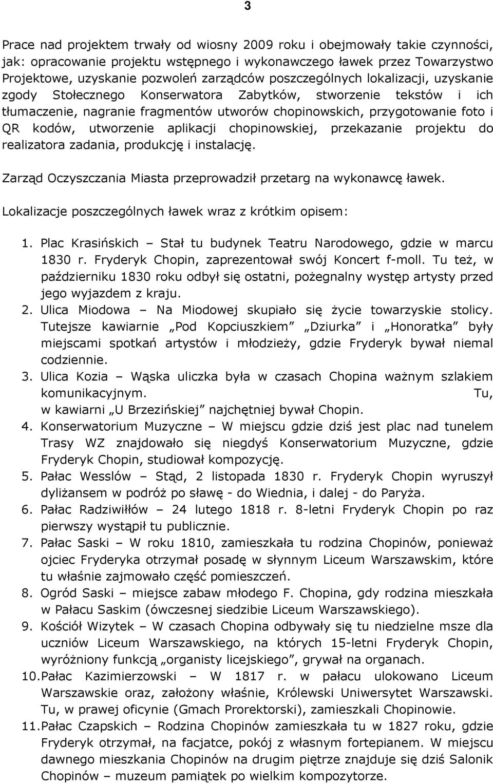 utworzenie aplikacji chopinowskiej, przekazanie projektu do realizatora zadania, produkcję i instalację. Zarząd Oczyszczania Miasta przeprowadził przetarg na wykonawcę ławek.