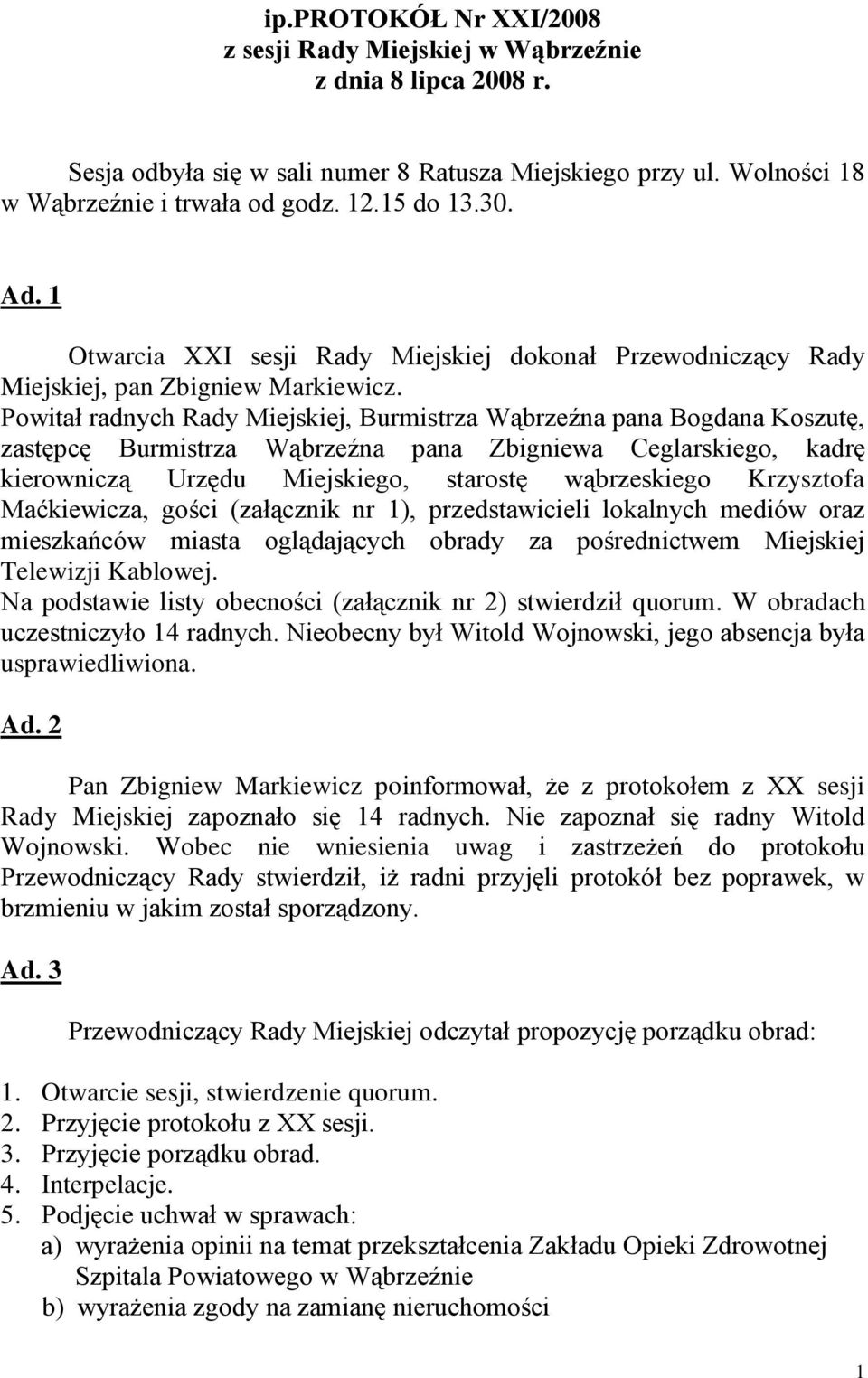 Powitał radnych Rady Miejskiej, Burmistrza Wąbrzeźna pana Bogdana Koszutę, zastępcę Burmistrza Wąbrzeźna pana Zbigniewa Ceglarskiego, kadrę kierowniczą Urzędu Miejskiego, starostę wąbrzeskiego