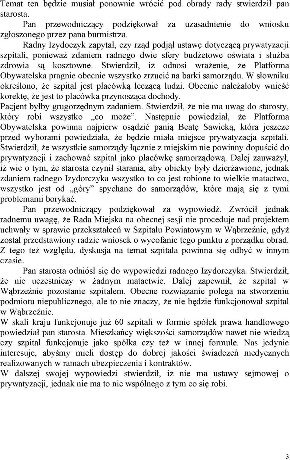 Stwierdził, iż odnosi wrażenie, że Platforma Obywatelska pragnie obecnie wszystko zrzucić na barki samorządu. W słowniku określono, że szpital jest placówką leczącą ludzi.