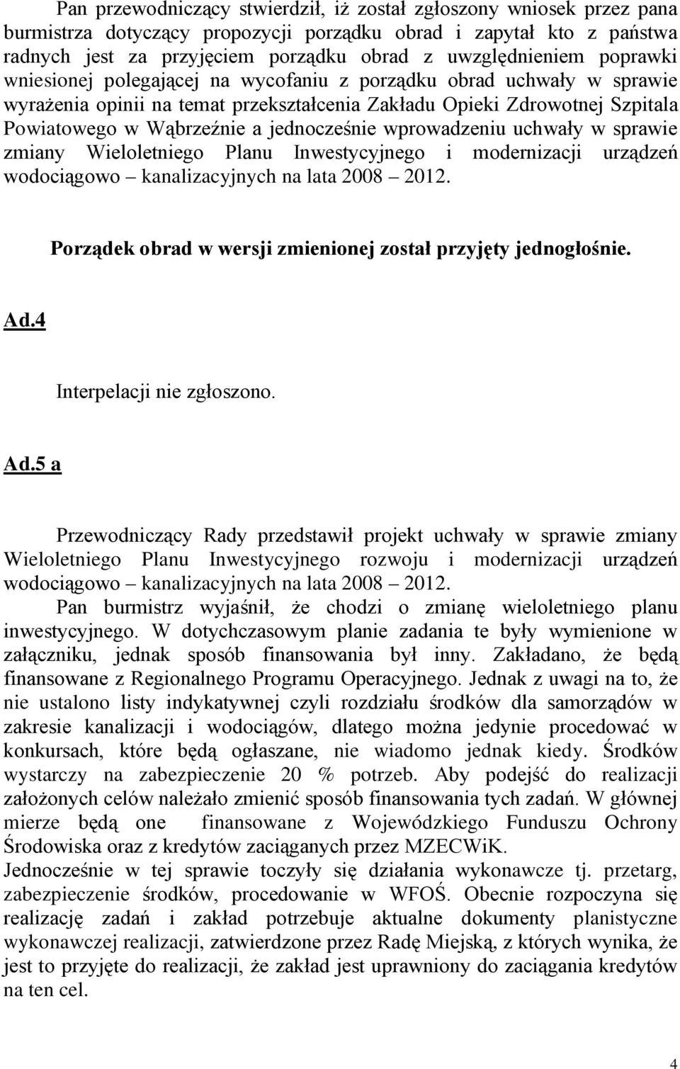 wprowadzeniu uchwały w sprawie zmiany Wieloletniego Planu Inwestycyjnego i modernizacji urządzeń wodociągowo kanalizacyjnych na lata 2008 2012.