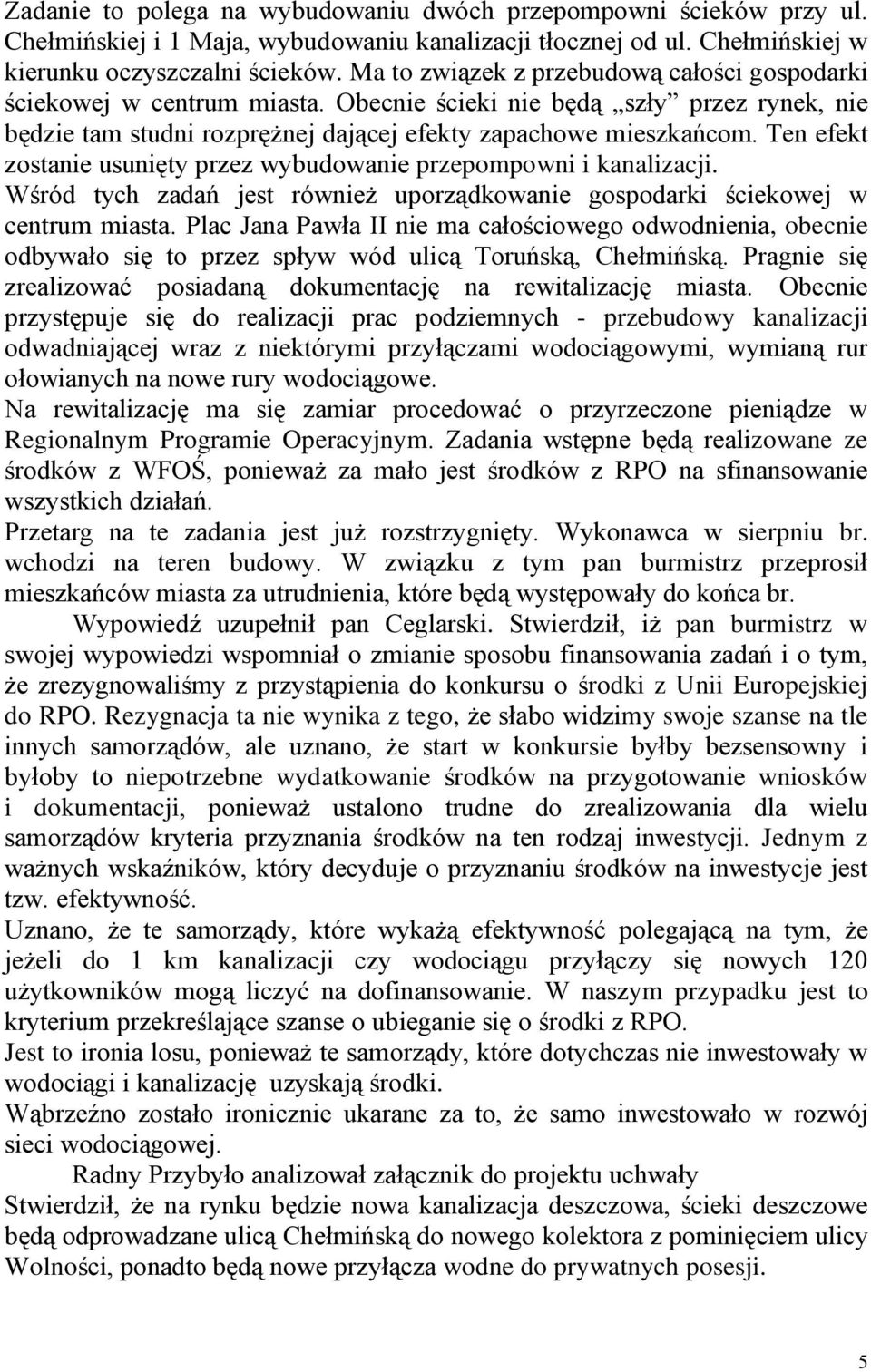 Ten efekt zostanie usunięty przez wybudowanie przepompowni i kanalizacji. Wśród tych zadań jest również uporządkowanie gospodarki ściekowej w centrum miasta.