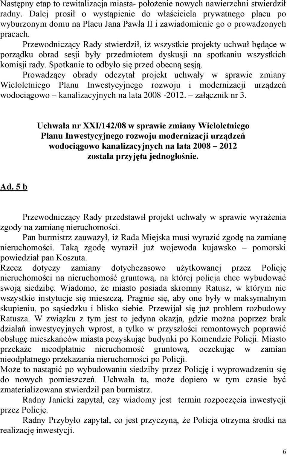 Przewodniczący Rady stwierdził, iż wszystkie projekty uchwał będące w porządku obrad sesji były przedmiotem dyskusji na spotkaniu wszystkich komisji rady. Spotkanie to odbyło się przed obecną sesją.