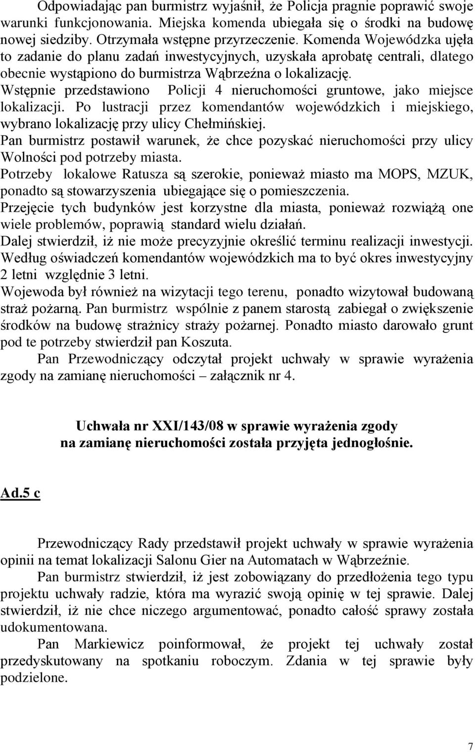 Wstępnie przedstawiono Policji 4 nieruchomości gruntowe, jako miejsce lokalizacji. Po lustracji przez komendantów wojewódzkich i miejskiego, wybrano lokalizację przy ulicy Chełmińskiej.