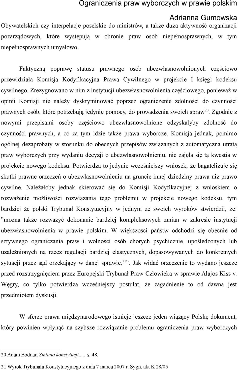 Zrezygnowano w nim z instytucji ubezwłasnowolnienia częściowego, ponieważ w opinii Komisji nie należy dyskryminować poprzez ograniczenie zdolności do czynności prawnych osób, które potrzebują jedynie