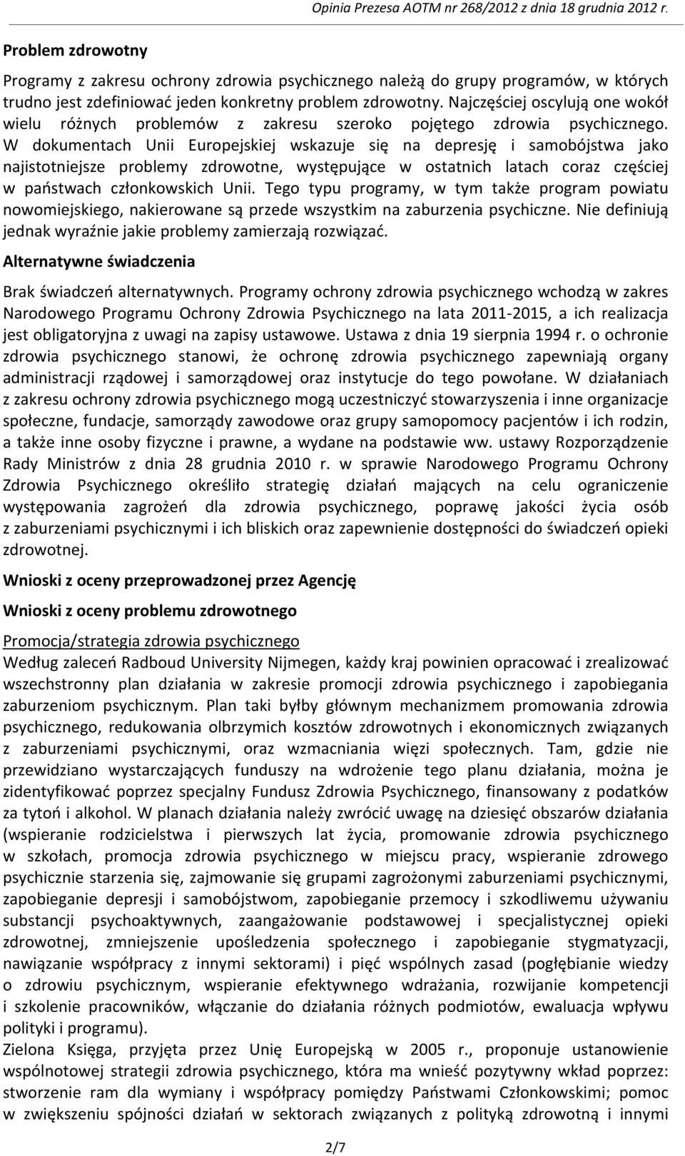 Najczęściej oscylują one wokół wielu różnych problemów z zakresu szeroko pojętego zdrowia psychicznego.