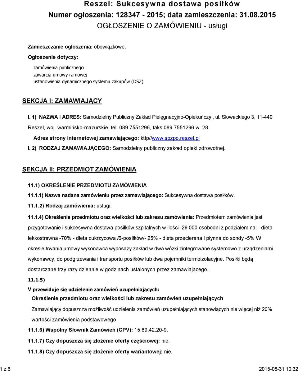 1) NAZWA I ADRES: Samodzielny Publiczny Zakład Pielęgnacyjno-Opiekuńczy, ul. Słowackiego 3, 11-440 Reszel, woj. warmińsko-mazurskie, tel. 089 7551296, faks 089 7551296 w. 28.