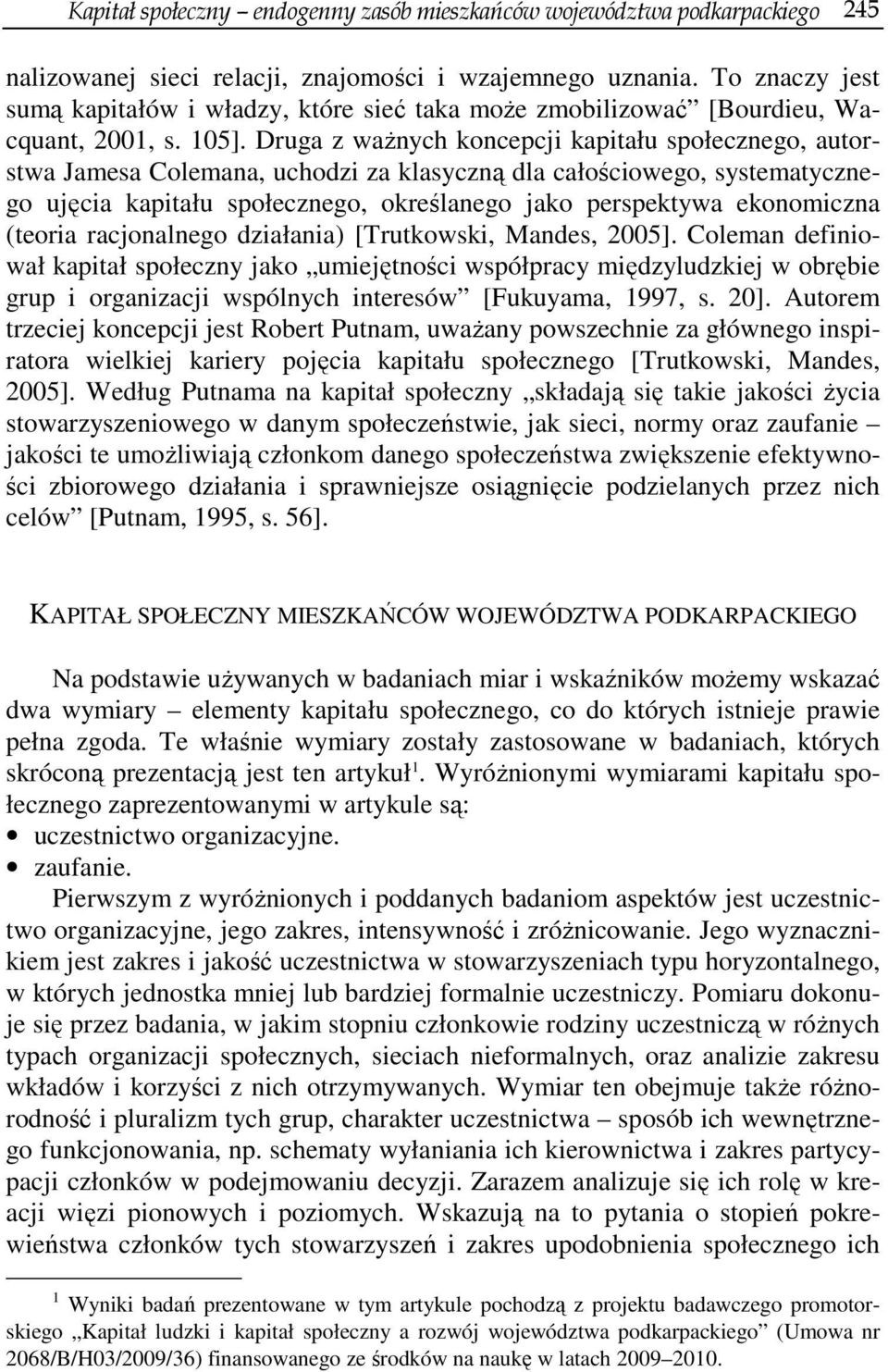 Druga z ważnych koncepcji kapitału społecznego, autorstwa Jamesa Colemana, uchodzi za klasyczną dla całościowego, systematycznego ujęcia kapitału społecznego, określanego jako perspektywa ekonomiczna