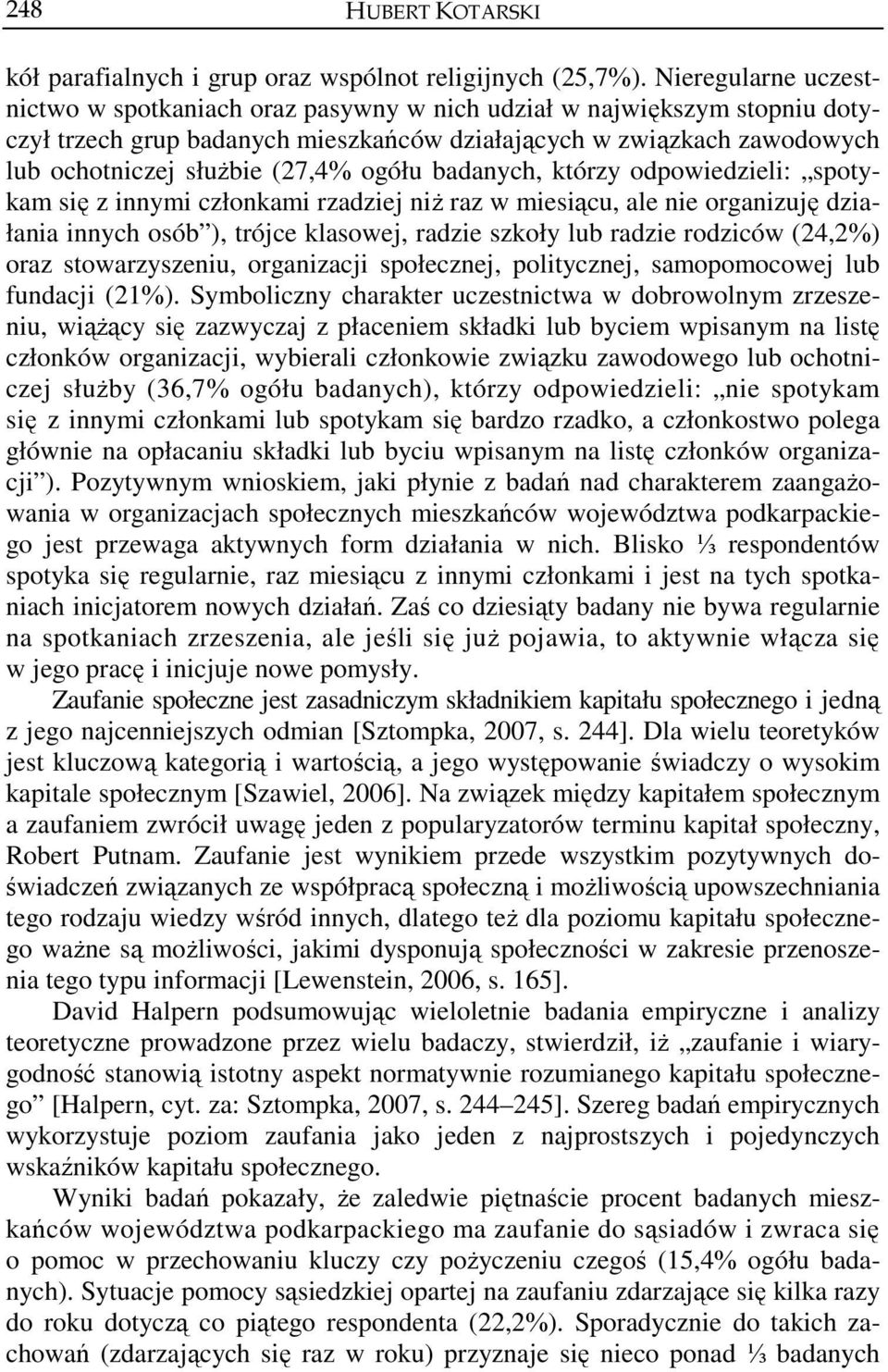 ogółu badanych, którzy odpowiedzieli: spotykam się z innymi członkami rzadziej niż raz w miesiącu, ale nie organizuję działania innych osób ), trójce klasowej, radzie szkoły lub radzie rodziców