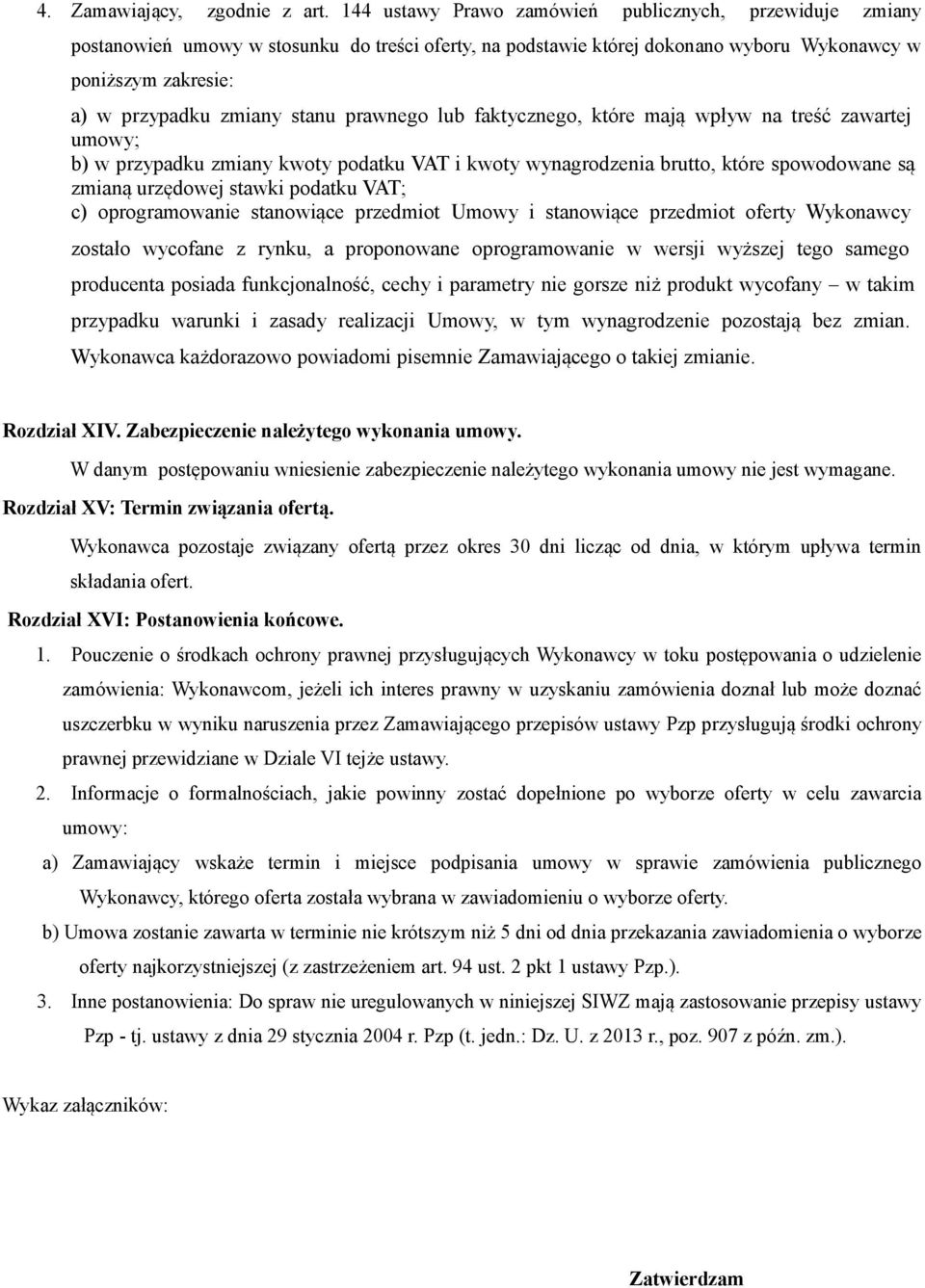 prawnego lub faktycznego, które mają wpływ na treść zawartej umowy; b) w przypadku zmiany kwoty podatku VAT i kwoty wynagrodzenia brutto, które spowodowane są zmianą urzędowej stawki podatku VAT; c)