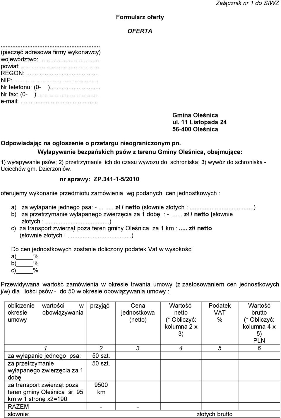 Wyłapywanie bezpańskich psów z terenu Gminy Oleśnica, obejmujące: 1) wyłapywanie psów; 2) przetrzymanie ich do czasu wywozu do schroniska; 3) wywóz do schroniska - Uciechów gm. Dzierżoniów.