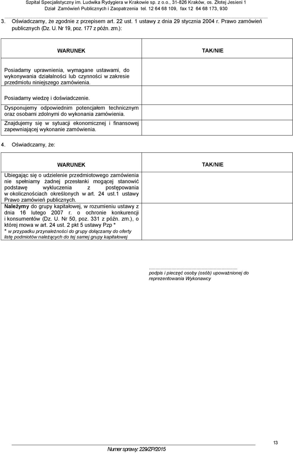 Dysponujemy odpowiednim potencjałem technicznym oraz osobami zdolnymi do wykonania zamówienia. Znajdujemy się w sytuacji ekonomicznej i finansowej zapewniającej wykonanie zamówienia. 4.