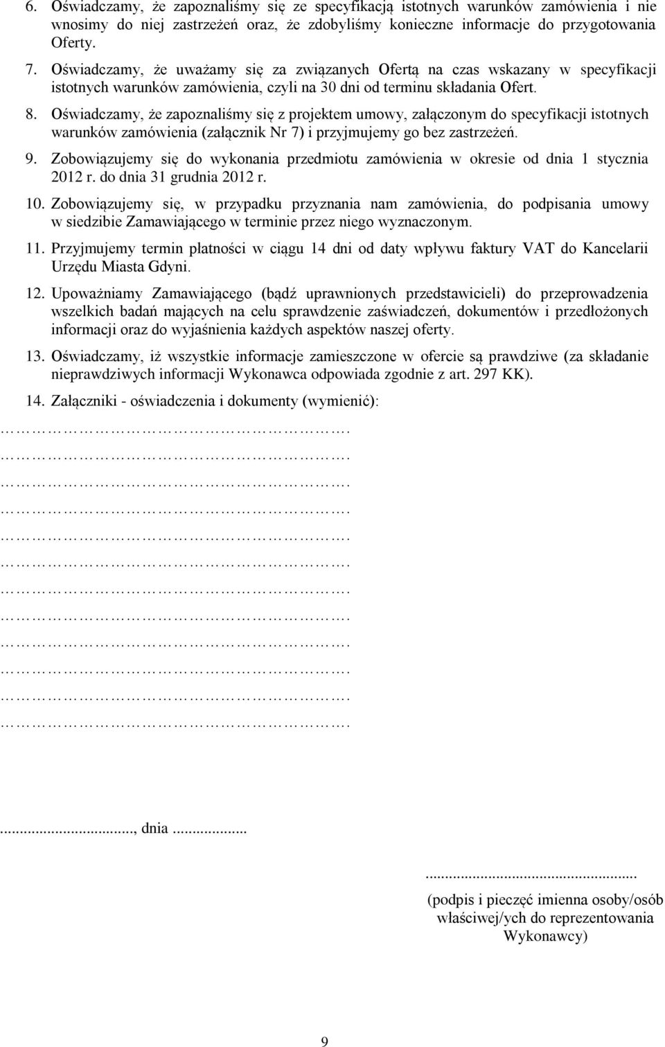 Oświadczamy, że zapoznaliśmy się z projektem umowy, załączonym do specyfikacji istotnych warunków zamówienia (załącznik Nr 7) i przyjmujemy go bez zastrzeżeń. 9.