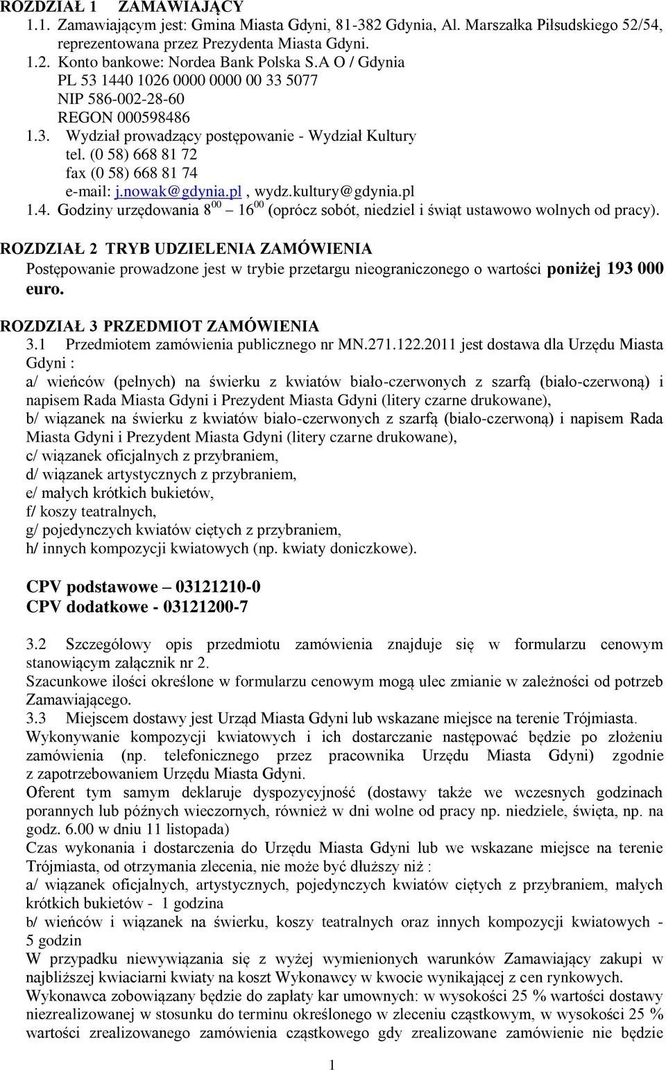 nowak@gdynia.pl, wydz.kultury@gdynia.pl 1.4. Godziny urzędowania 8 00 16 00 (oprócz sobót, niedziel i świąt ustawowo wolnych od pracy).