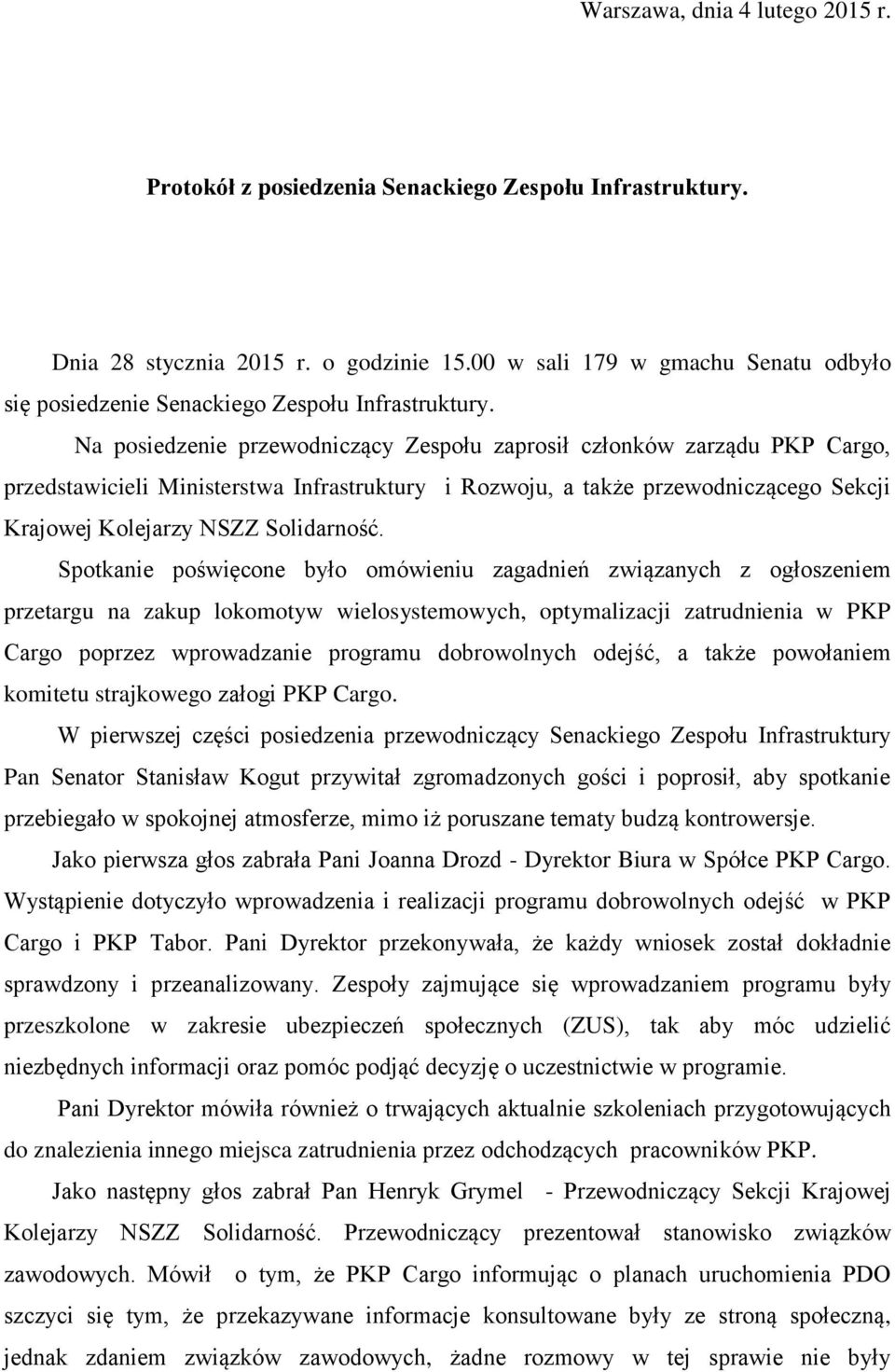 Na posiedzenie przewodniczący Zespołu zaprosił członków zarządu PKP Cargo, przedstawicieli Ministerstwa Infrastruktury i Rozwoju, a także przewodniczącego Sekcji Krajowej Kolejarzy NSZZ Solidarność.