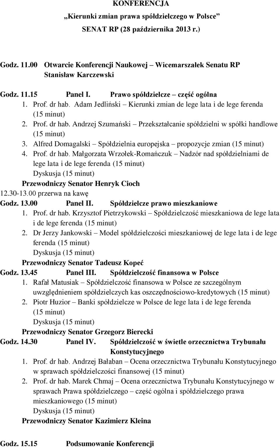 Alfred Domagalski Spółdzielnia europejska propozycje zmian 4. Prof. dr hab. Małgorzata Wrzołek-Romańczuk Nadzór nad spółdzielniami de lege lata i de lege ferenda Przewodniczy Senator Henryk Cioch 12.