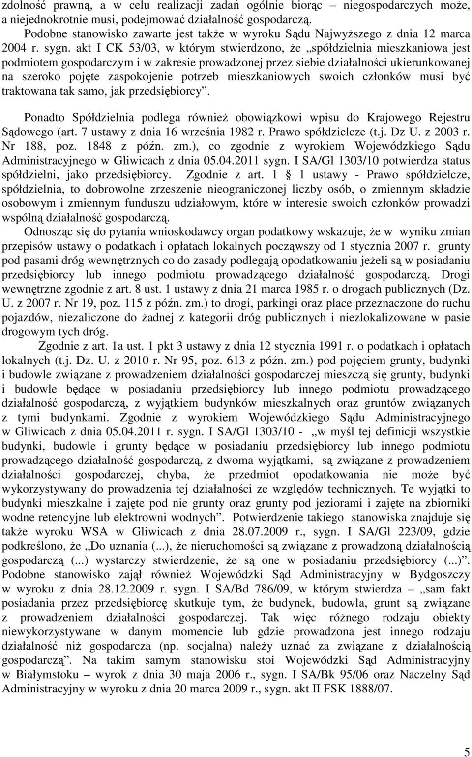 akt I CK 53/03, w którym stwierdzono, że spółdzielnia mieszkaniowa jest podmiotem gospodarczym i w zakresie prowadzonej przez siebie działalności ukierunkowanej na szeroko pojęte zaspokojenie potrzeb