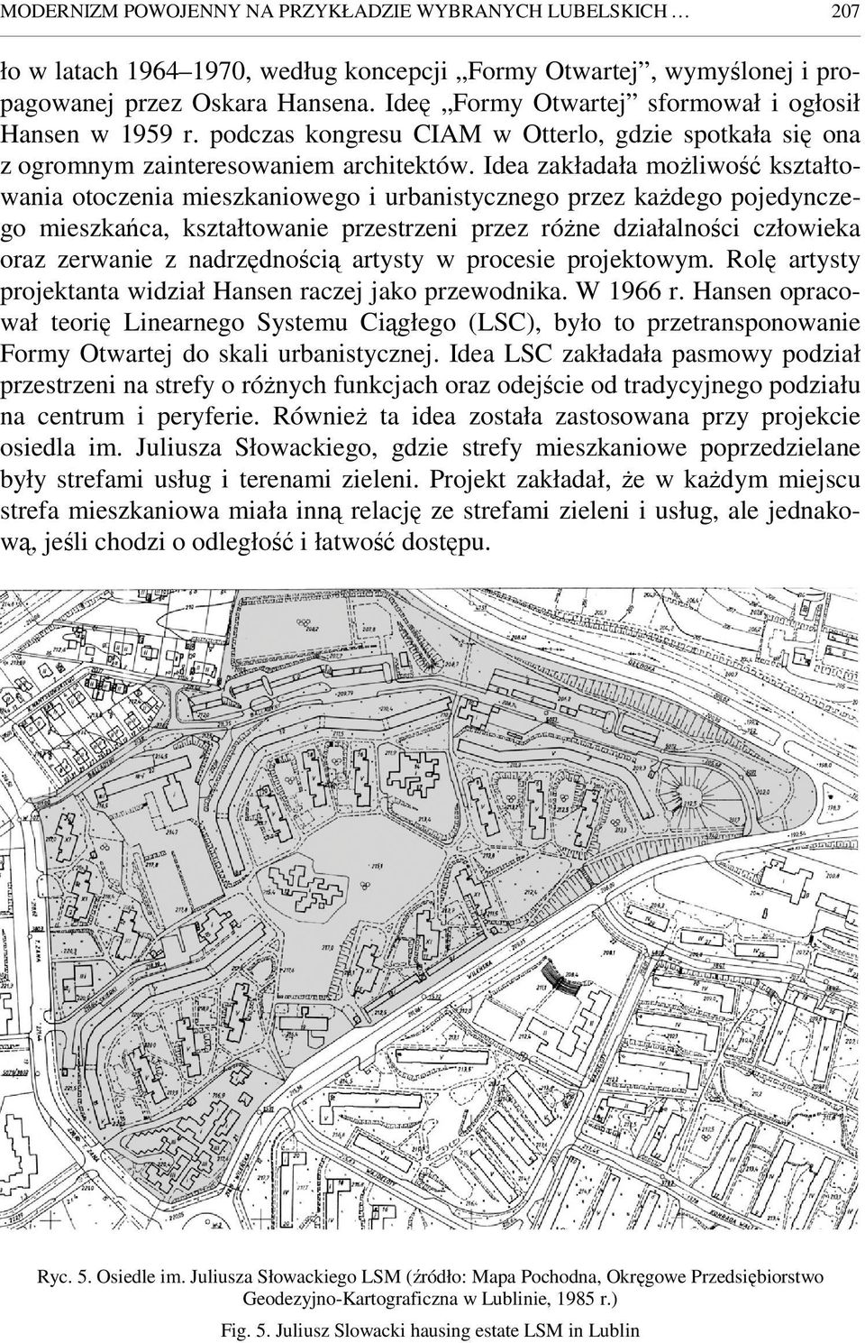 Idea zakładała moŝliwość kształtowania otoczenia mieszkaniowego i urbanistycznego przez kaŝdego pojedynczego mieszkańca, kształtowanie przestrzeni przez róŝne działalności człowieka oraz zerwanie z