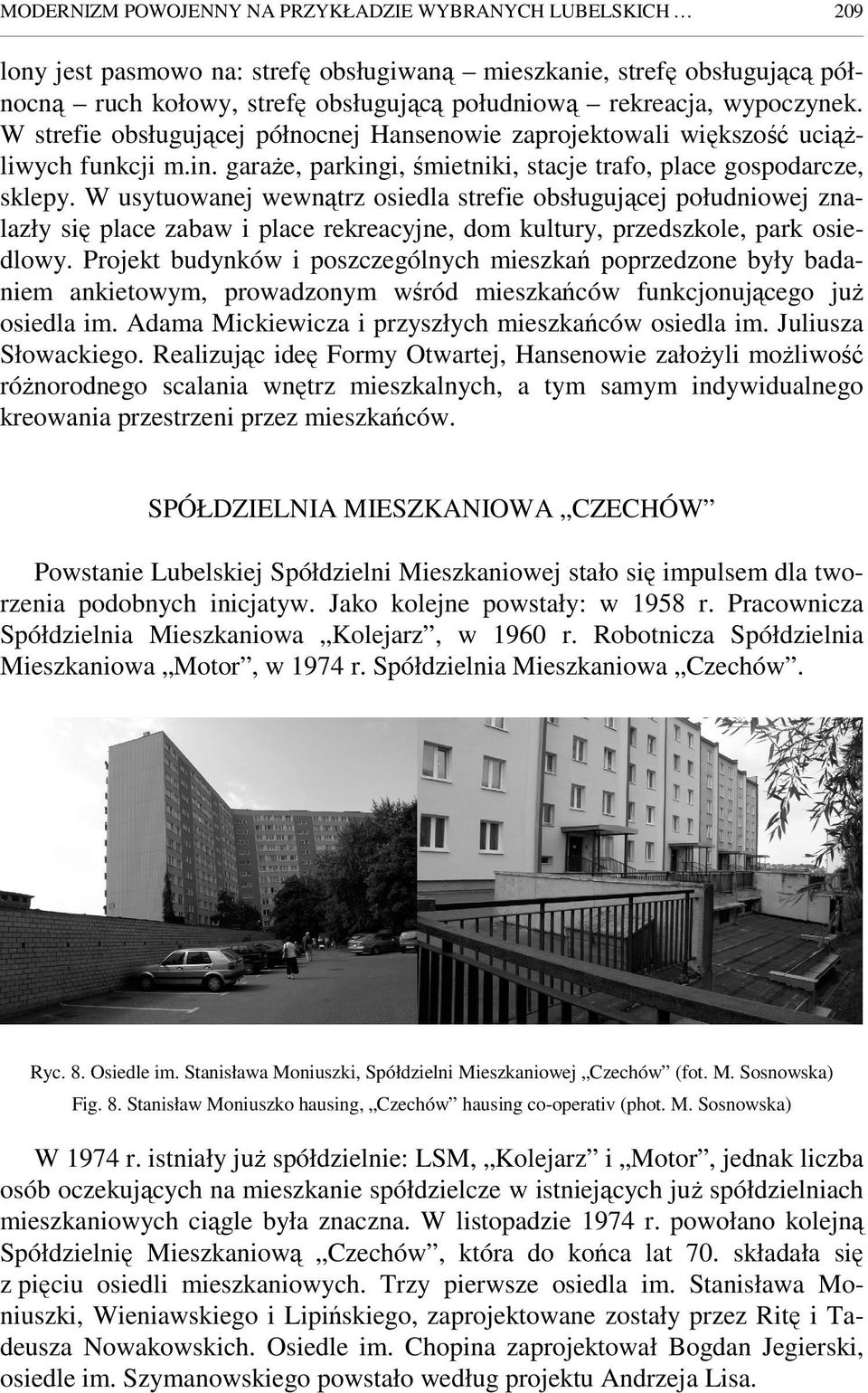 W usytuowanej wewnątrz osiedla strefie obsługującej południowej znalazły się place zabaw i place rekreacyjne, dom kultury, przedszkole, park osiedlowy.