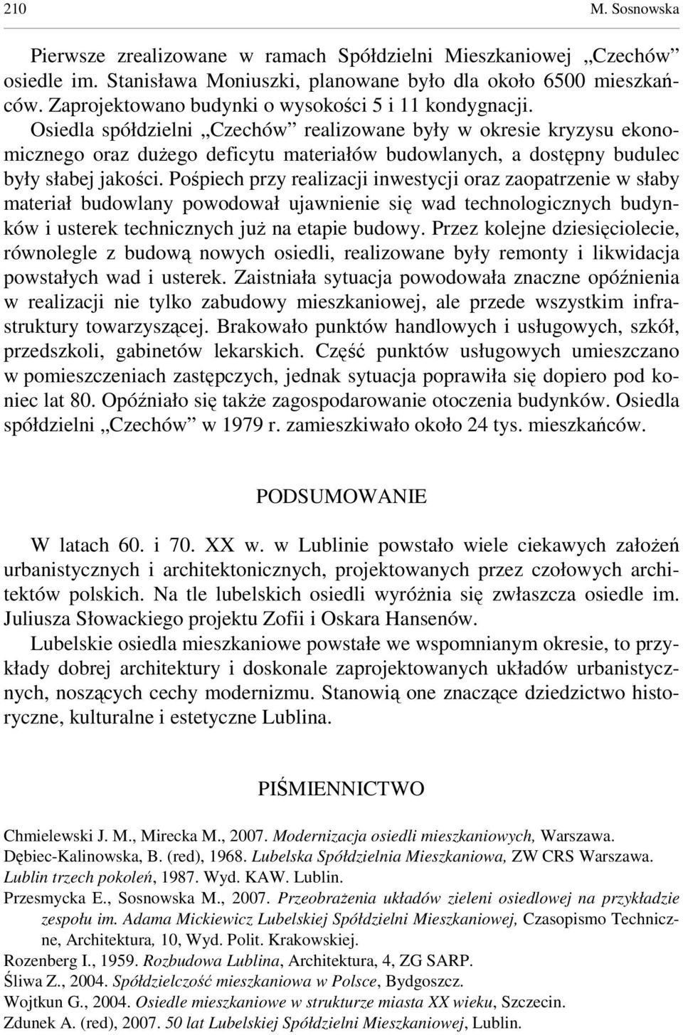 Osiedla spółdzielni Czechów realizowane były w okresie kryzysu ekonomicznego oraz duŝego deficytu materiałów budowlanych, a dostępny budulec były słabej jakości.