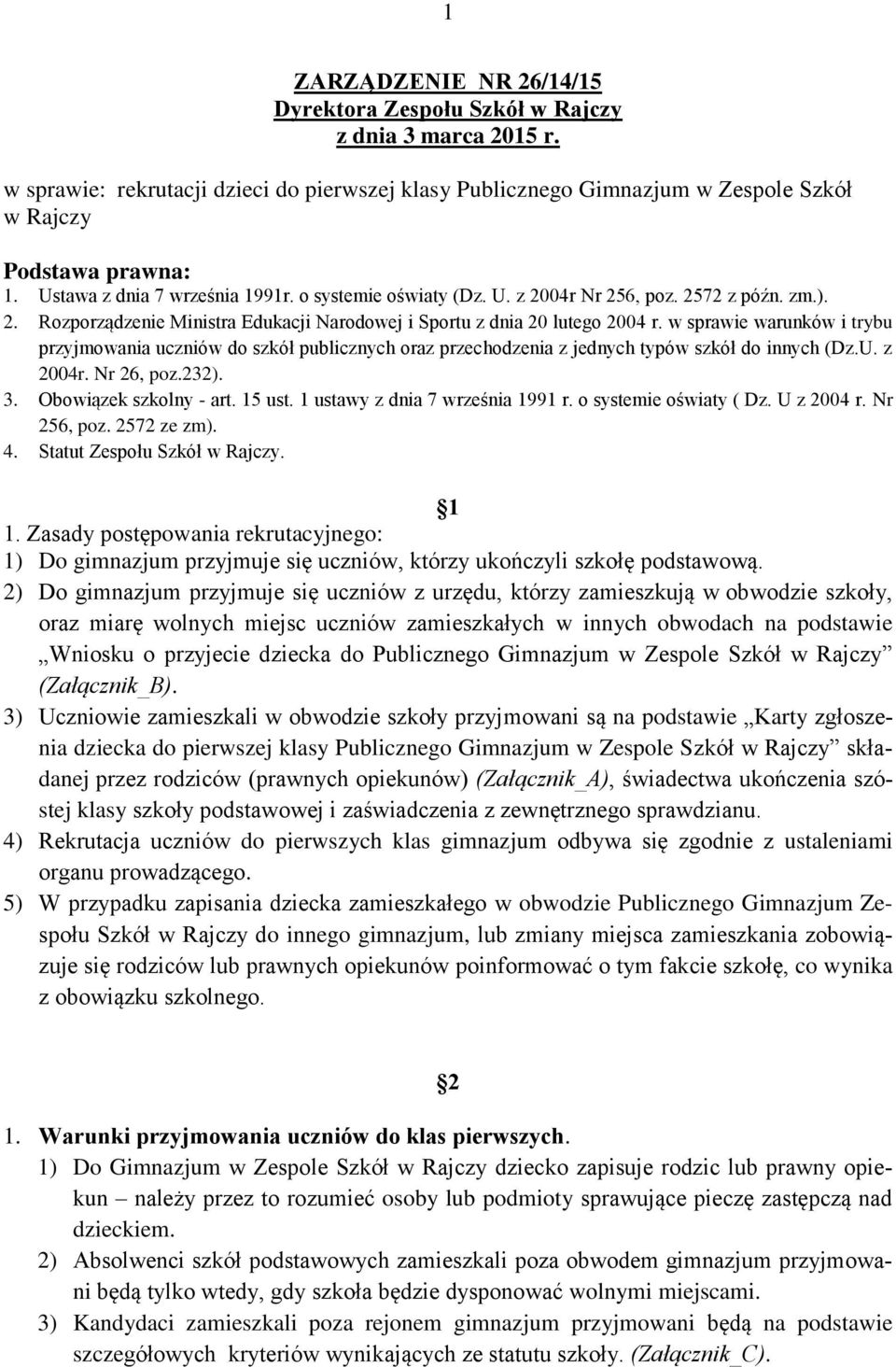 w sprawie warunków i trybu przyjmowania uczniów do szkół publicznych oraz przechodzenia z jednych typów szkół do innych (Dz.U. z 2004r. Nr 26, poz.232). 3. Obowiązek szkolny - art. 15 ust.