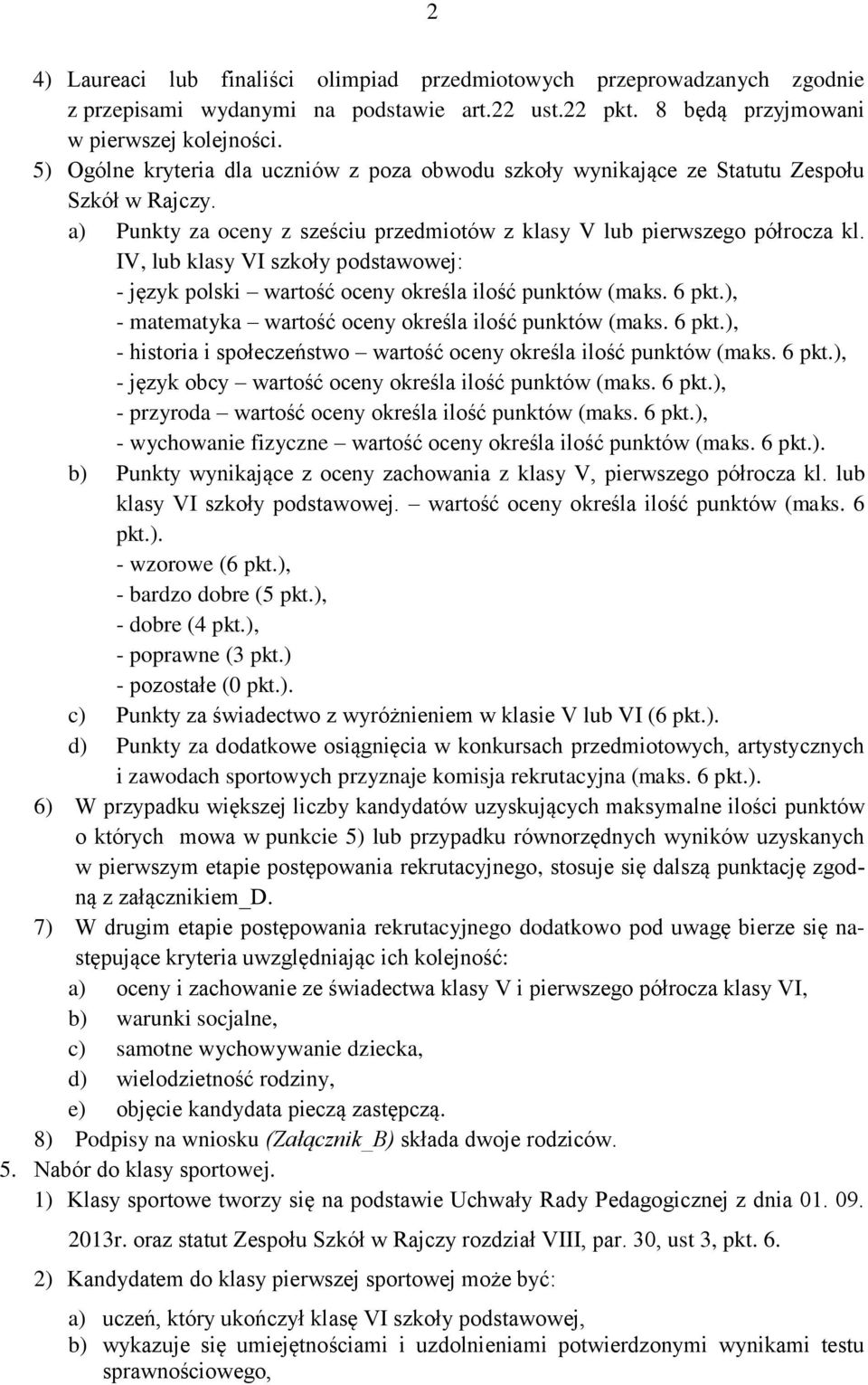 IV, lub klasy VI szkoły podstawowej: - język polski wartość oceny określa ilość punktów (maks. 6 pkt.), - matematyka wartość oceny określa ilość punktów (maks. 6 pkt.), - historia i społeczeństwo wartość oceny określa ilość punktów (maks.