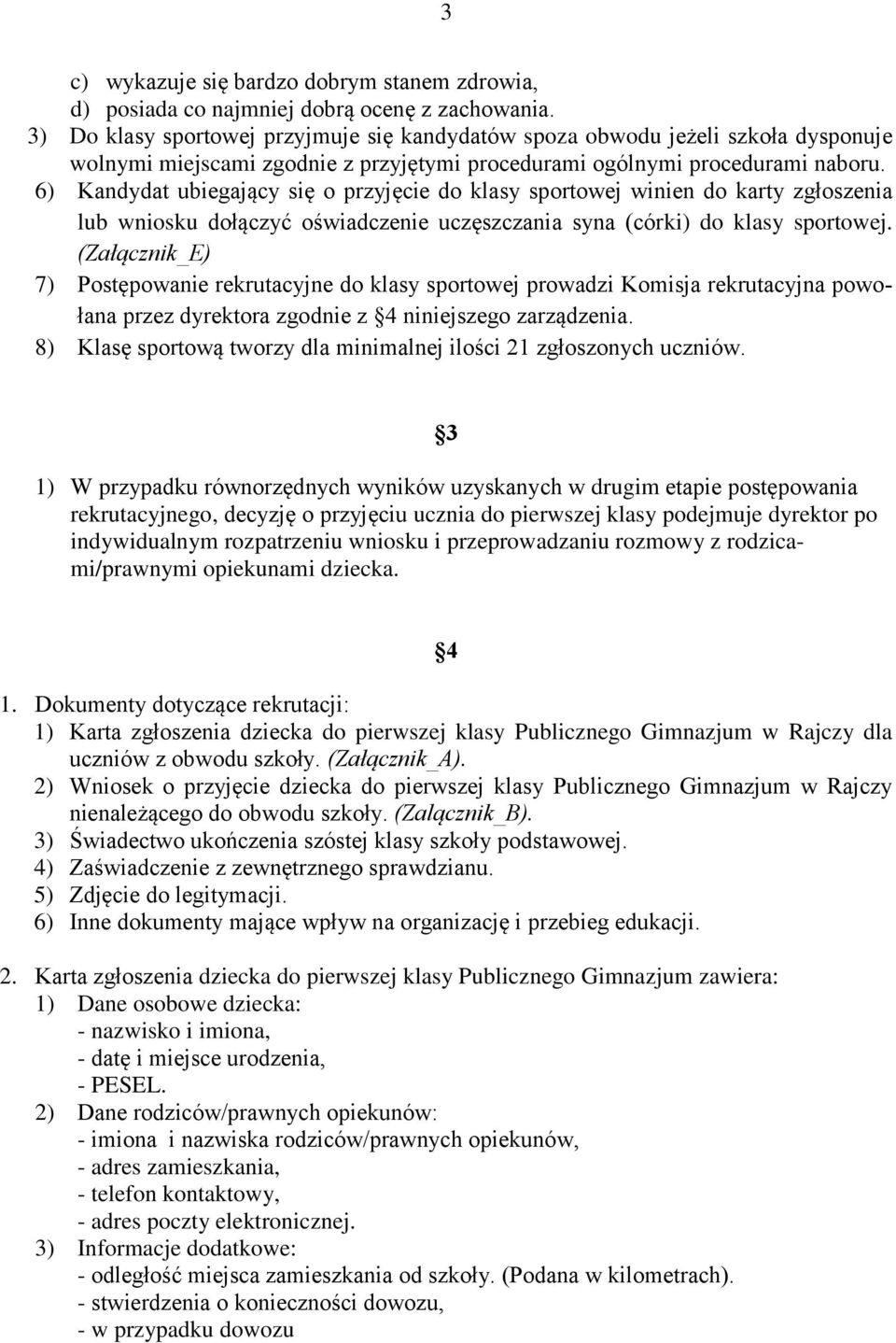 6) Kandydat ubiegający się o przyjęcie do klasy sportowej winien do karty zgłoszenia lub wniosku dołączyć oświadczenie uczęszczania syna (córki) do klasy sportowej.