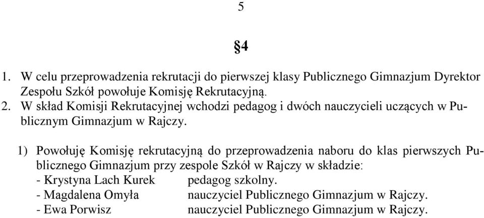 1) Powołuję Komisję rekrutacyjną do przeprowadzenia naboru do klas pierwszych Publicznego Gimnazjum przy zespole Szkół w Rajczy w