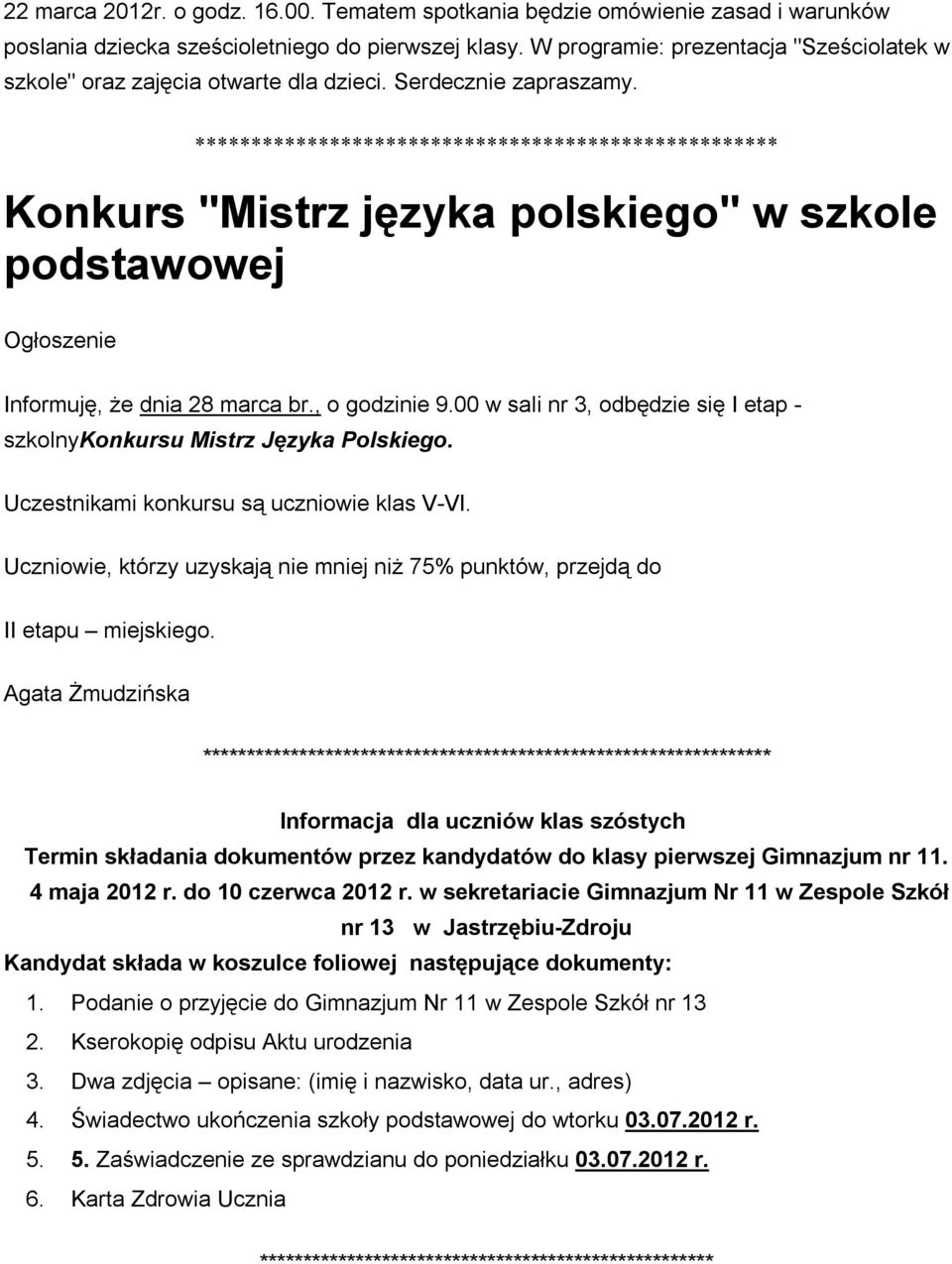 Konkurs "Mistrz języka polskiego" w szkole podstawowej Ogłoszenie Informuję, że dnia 28 marca br., o godzinie 9.00 w sali nr 3, odbędzie się I etap - szkolnykonkursu Mistrz Języka Polskiego.