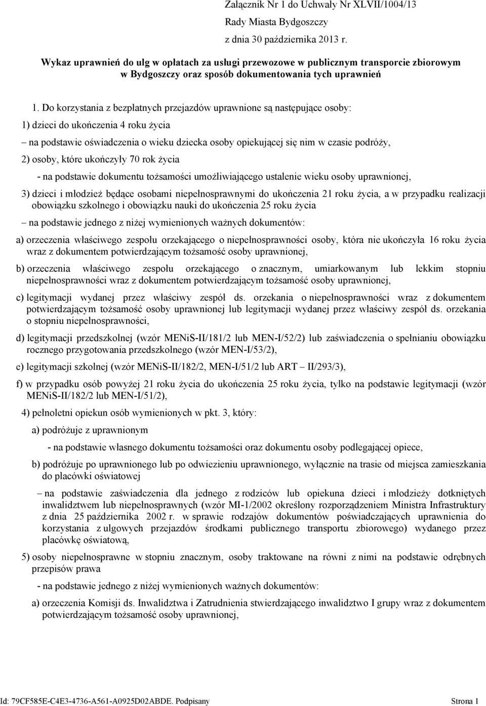 Do korzystania z bezpłatnych przejazdów uprawnione są następujące osoby: 1) dzieci do ukończenia 4 roku życia na podstawie oświadczenia o wieku dziecka osoby opiekującej się nim w czasie podróży, 2)