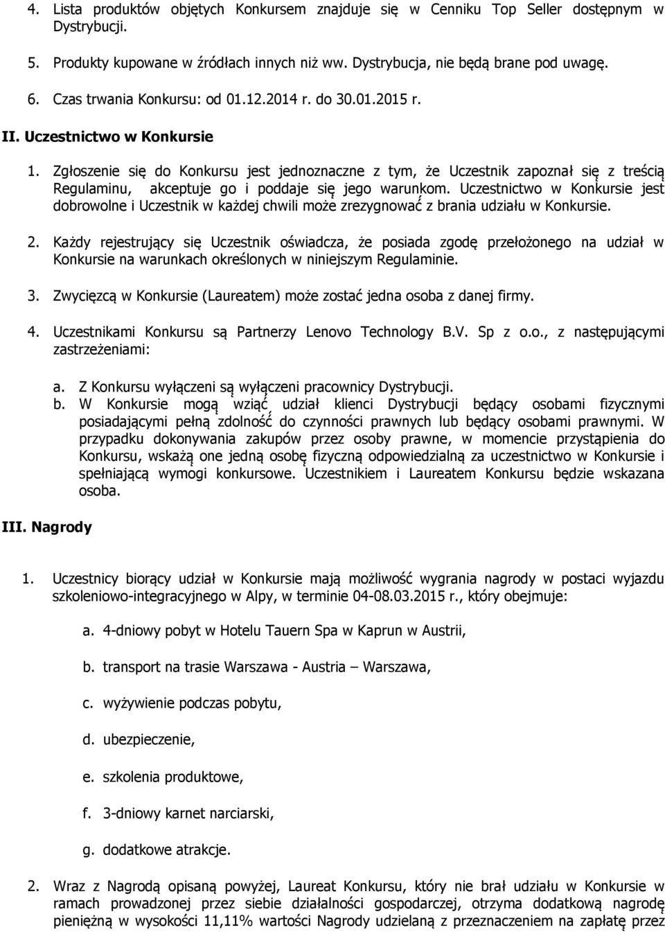 Zgłoszenie się do Konkursu jest jednoznaczne z tym, że Uczestnik zapoznał się z treścią Regulaminu, akceptuje go i poddaje się jego warunkom.