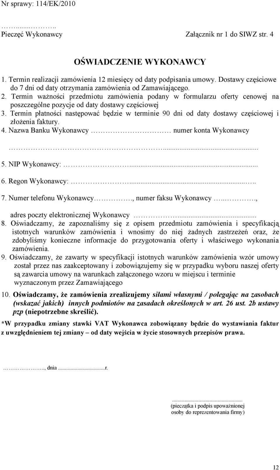 Termin waŝności przedmiotu zamówienia podany w formularzu oferty cenowej na poszczególne pozycje od daty dostawy częściowej 3.