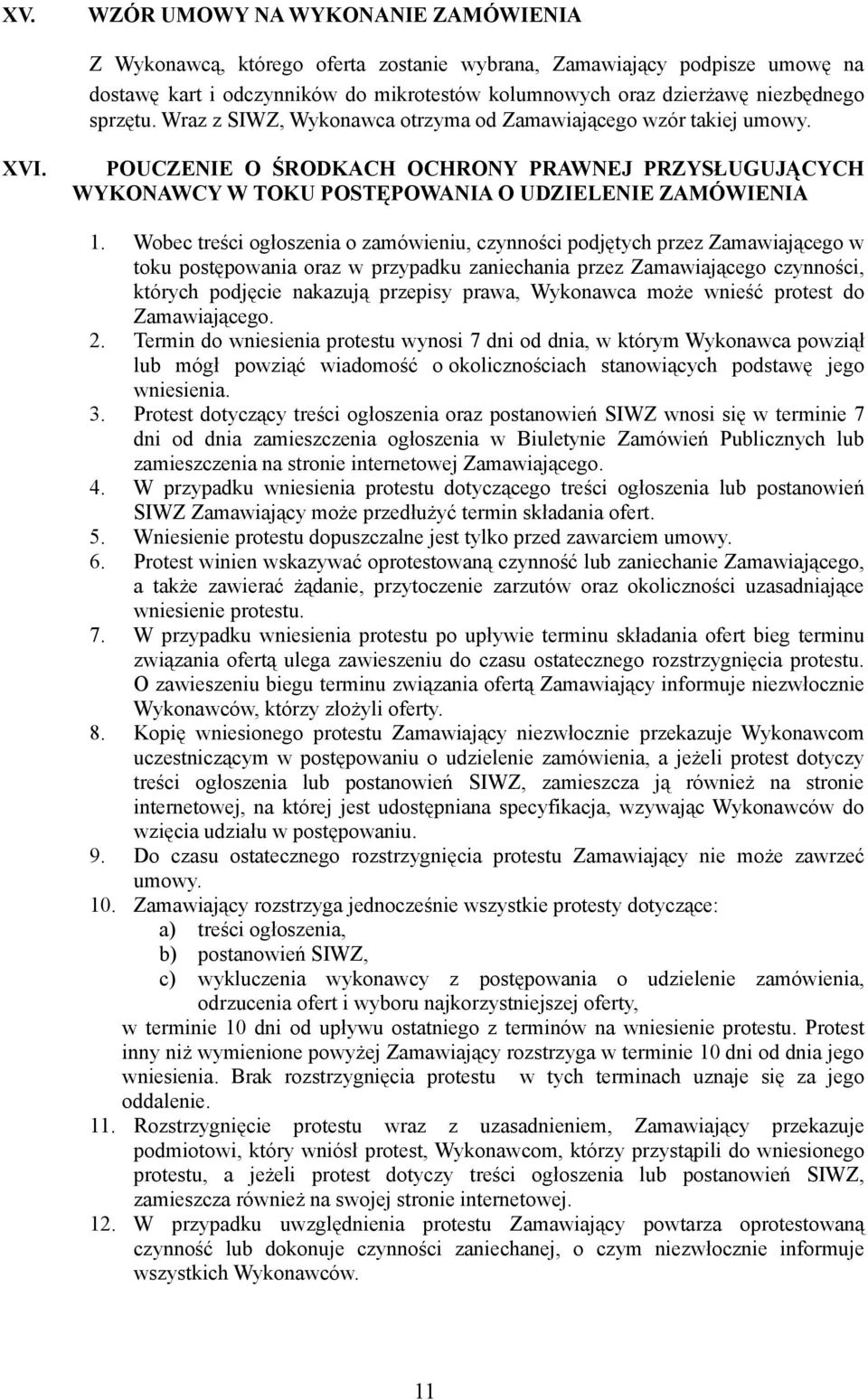 Wobec treści ogłoszenia o zamówieniu, czynności podjętych przez Zamawiającego w toku postępowania oraz w przypadku zaniechania przez Zamawiającego czynności, których podjęcie nakazują przepisy prawa,