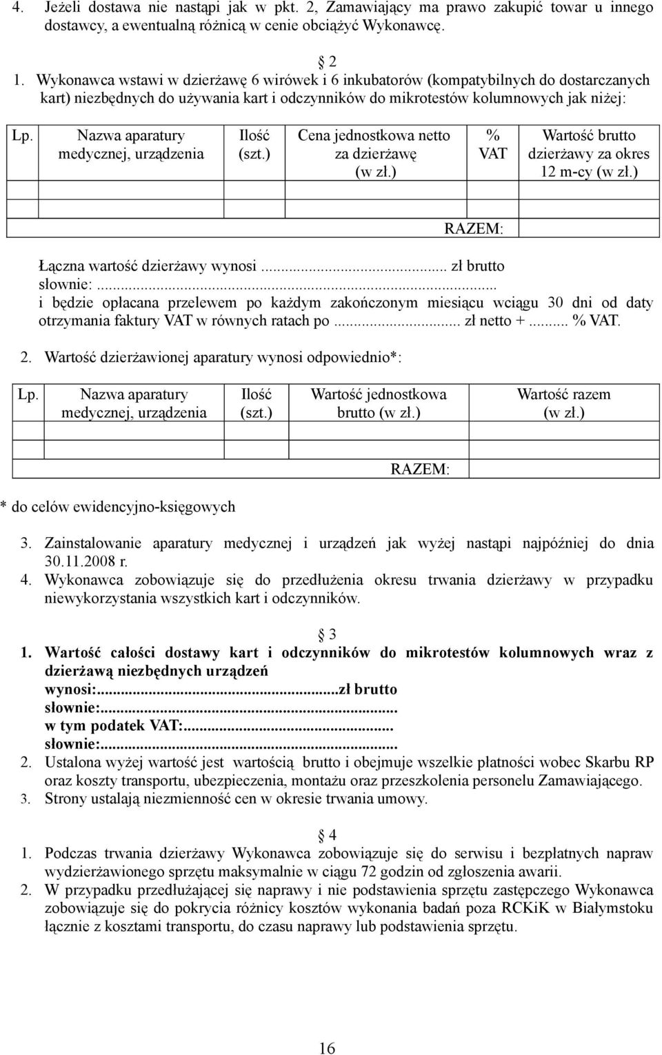 Nazwa aparatury medycznej, urządzenia Ilość (szt.) Cena jednostkowa netto za dzierżawę (w zł.) % VAT Wartość brutto dzierżawy za okres 12 m-cy (w zł.) RAZEM: Łączna wartość dzierżawy wynosi.