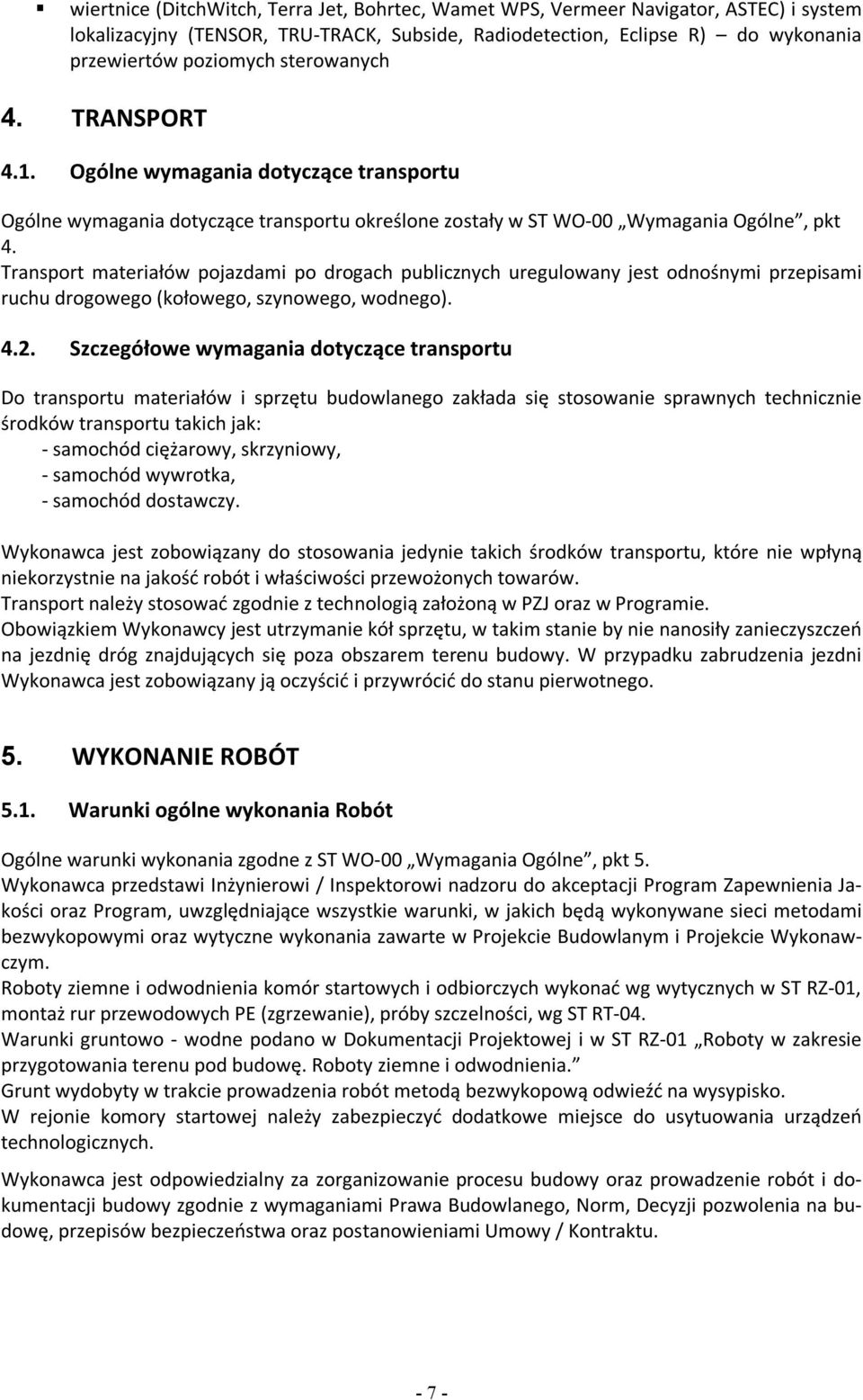 Transport materiałów pojazdami po drogach publicznych uregulowany jest odnośnymi przepisami ruchu drogowego (kołowego, szynowego, wodnego). 4.2.