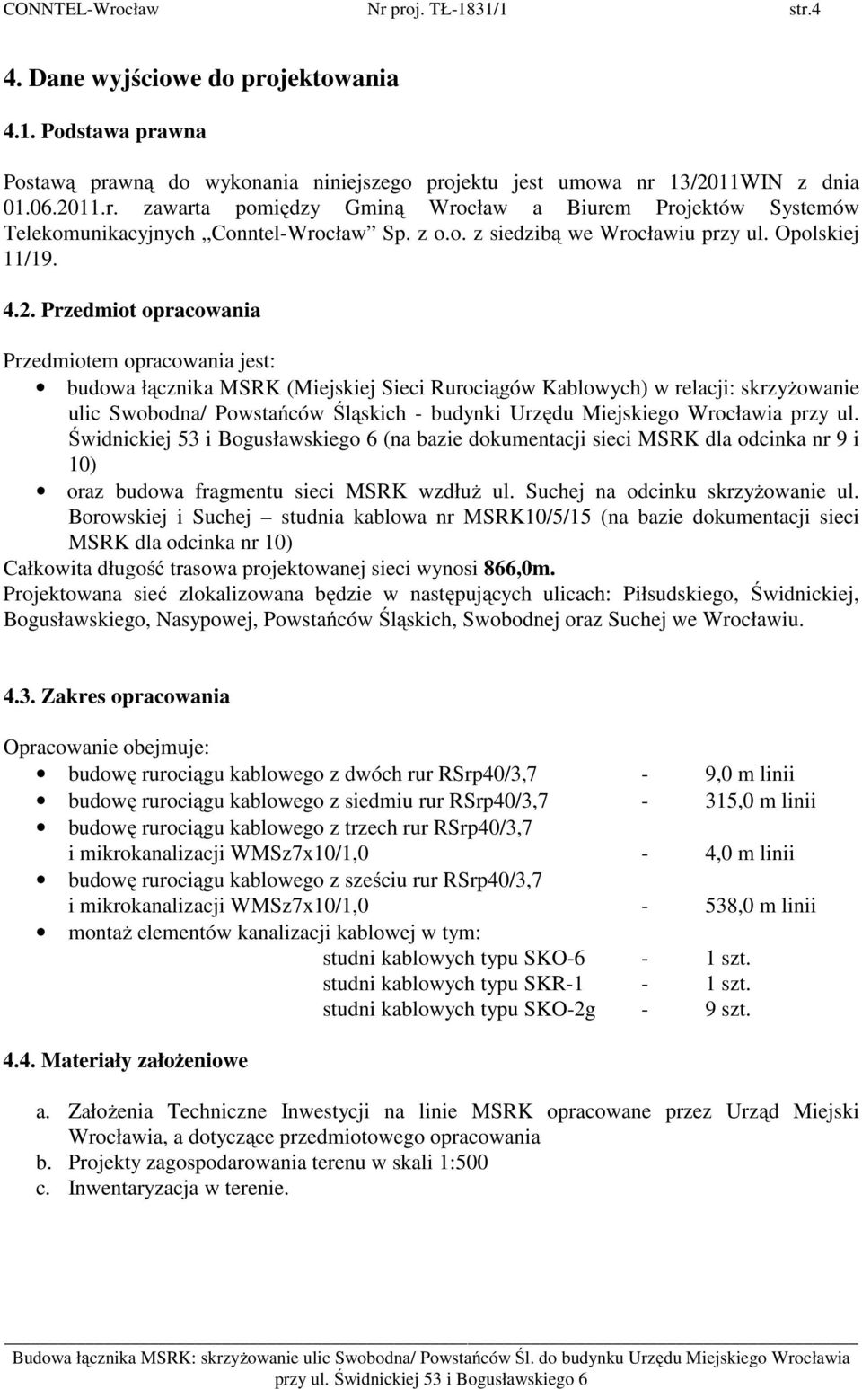 Przedmiot opracowania Przedmiotem opracowania jest: budowa łącznika MSRK (Miejskiej Sieci Rurociągów Kablowych) w relacji: skrzyżowanie ulic Swobodna/ Powstańców Śląskich - budynki Urzędu Miejskiego