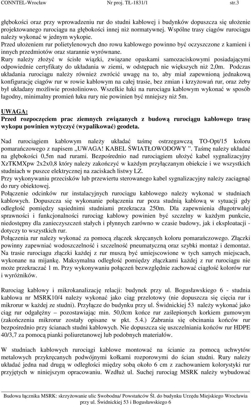 Rury należy złożyć w ścisłe wiązki, związane opaskami samozaciskowymi posiadającymi odpowiednie certyfikaty do układania w ziemi, w odstępach nie większych niż 2,0m.